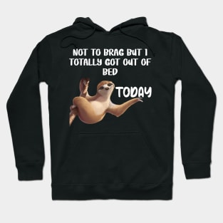 Not To Brag But I Totally Got Out Of Bed Today Hoodie